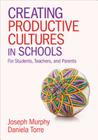 Creating Productive Cultures in Schools: For Students, Teachers, and Parents By Joseph F. Murphy, Daniela Torre Cover Image