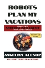 Robots Plan My Vacations By Angelina Allsop Cover Image