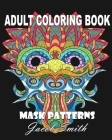 Mask Patterns: A Mask Coloring Book for Adults with Skulls, Masks, and Flowers for Men and Women By Jacob Smith Cover Image