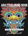 Mask Patterns: A Mask Coloring Book for Adults with Skulls, Masks, and Flowers for Men and Women Cover Image