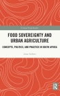 Food Sovereignty and Urban Agriculture: Concepts, Politics, and Practice in South Africa (Critical Food Studies) By Anne Siebert Cover Image