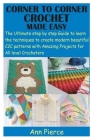 Corner to Corner Crochet Made Easy: The Ultimate step by step Guide to learn the techniques to create modern beautiful C2C patterns with Amazing Proje By Ann Pierce Cover Image