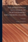 Pre-Mississippian Succession of Northernmost Axel Heiberg Island: Canadian Arctic Archipelago By P. E. Fricker (Created by) Cover Image