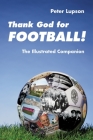 Thank God for Football!: The Illustrated Companion By Peter Lupson Cover Image