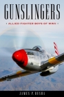 Gunslingers: Allied Fighter Boys of WWII By James P. Busha Cover Image