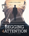 Begging 4 Attention: Crack of Dawn By John Collins Cover Image