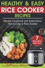 Healthy and Easy Rice Cooker Recipes: Best Rice Cooker Recipe Cookbook and Instructions How to Use a Rice Cooker (+ Weight Loss Rice Recipe, 7 days Ri By Henry Wilson Cover Image