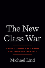 The New Class War: Saving Democracy from the Managerial Elite By Michael Lind Cover Image