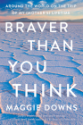 Braver Than You Think: Around the World on the Trip of My (Mother's) Lifetime Cover Image