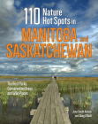 110 Nature Hot Spots in Manitoba and Saskatchewan: The Best Parks, Conservation Areas and Wild Places Cover Image