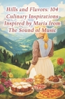 Hills and Flavors: 104 Culinary Inspirations Inspired by Maria from The Sound of Music Cover Image