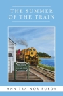 The Summer of the Train By Ann Trainor Purdy Cover Image