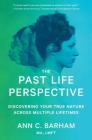 The Past Life Perspective: Discovering Your True Nature Across Multiple Lifetimes Cover Image