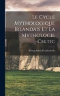 Le Cycle Mythologique Irlandais Et La Mythologie Celtic By Henry Arbois De Jubainville Cover Image