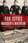 Fox Cities Murder & Mayhem By Gavin Schmitt Cover Image