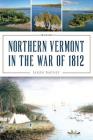 Northern Vermont in the War of 1812 By Jason Barney Cover Image