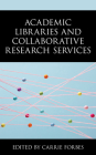 Academic Libraries and Collaborative Research Services By Carrie Forbes (Editor) Cover Image