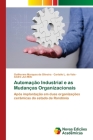 Automação Industrial e as Mudanças Organizacionais By Guilherme Marques de Oliveira, Carlaile L. Do Vale, André Jun Miki Cover Image