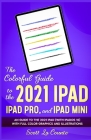 The Colorful Guide to the 2021 iPad, iPad Pro, and iPad mini: A Guide to the 2021 iPad (With iPadOS 15) With Full Color Graphics and Illustrations Cover Image