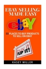 EBay Selling Made Easy: 55 Places To Buy Products to Sell on eBay By Kasey Miller Cover Image