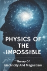 Physics Of The Impossible: Theory Of Electricity And Magnetism: Physics Experiments For Kids By Ahmad Room Cover Image