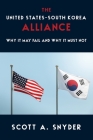The United States-South Korea Alliance: Why It May Fail and Why It Must Not (Council on Foreign Relations Book) By Scott A. Snyder Cover Image