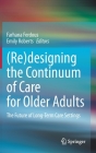 (Re)Designing the Continuum of Care for Older Adults: The Future of Long-Term Care Settings By Farhana Ferdous (Editor), Emily Roberts (Editor) Cover Image