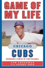 Game of My Life Chicago Cubs: Memorable Stories of Cubs Baseball By Lew Freedman Cover Image