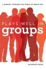 Plays Well in Groups: A Journey Through the World of Group Sex By Katherine Frank Cover Image