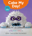 Cake My Day!: Easy, Eye-Popping Designs for Stunning, Fanciful, and Funny Cakes By Karen Tack, Alan Richardson Cover Image