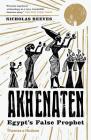 Akhenaten: Egypt's False Prophet By Nicholas Reeves Cover Image