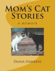 Mom's Cat Stories: a memoir By Diana M. Hawkins Cover Image
