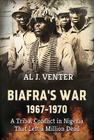 Biafra's War 1967-1970: A Tribal Conflict in Nigeria That Left a Million Dead By Al J. Venter Cover Image