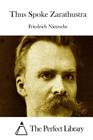 Thus Spoke Zarathustra By The Perfect Library (Editor), Friedrich Wilhelm Nietzsche Cover Image