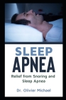 Sleep Apnea: Relief from Snoring and Sleep Apnea By Olivier Michael Cover Image