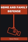Home and Family Defense: Safeguarding Your Loved Ones and Property (2023 Guide for Beginners) Cover Image