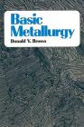 Basic Metallurgy By Donald Brown, Theodore E. Brown Cover Image