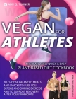 Vegan: FOR ATHLETES The Brand New Quick & Easy Plant-Based Diet Cookbook to Choose Balanced Meals and Snacks to FUEL You Befo Cover Image