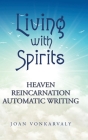 Living with Spirits: Heaven Reincarnation Automatic Writing By Joan Vonkarvaly Cover Image