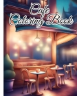 Cafe Coloring Book For Adults: An Adult Coloring Book Featuring Beautiful Relaxing Cafe for Stress Relief Cover Image