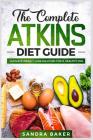 The Complete Atkins Diet Guide: Ultimate Weight Loss Solution for a Healthy You By Sandra Baker Cover Image