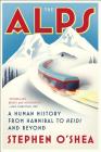 The Alps: A Human History from Hannibal to Heidi and Beyond By Stephen O'Shea Cover Image