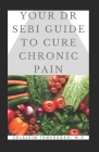 Your Dr Sebi Guide to Cure Chronic Pain Cover Image
