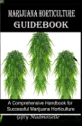 Marijuana Horticulture Guidebook: A Comprehensive Handbook for Successful Marijuana Horticulture By Gifty Madmoiselle Cover Image