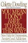 You Mean I Don't Have to Feel This Way?: New Help for Depression, Anxiety, and Addiction By Colette Dowling Cover Image
