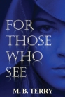 For Those Who See By M. B. Terry Cover Image
