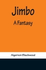 Jimbo: A Fantasy By Algernon Blackwood Cover Image