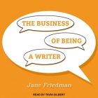 The Business of Being a Writer Lib/E By Jane Friedman, Tavia Gilbert (Read by) Cover Image