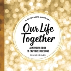 A Couple's Journal: Our Life Together: A Memory Book to Capture Our Love By Shane Kohler Cover Image