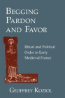 Begging Pardon and Favor: Catholic Revival, Society and Politics in 19th-Century Europe By Geoffrey Koziol Cover Image